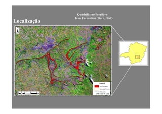 Quadrilátero Ferrífero
Iron Formation (Dorr 1969)
Localização
Iron Formation (Dorr, 1969)
 