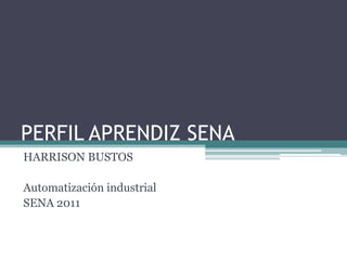 PERFIL APRENDIZ SENA HARRISON BUSTOS Automatización industrial SENA 2011 