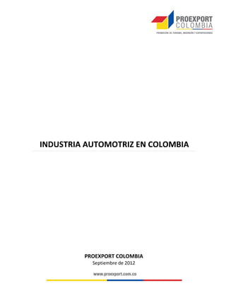 INDUSTRIA AUTOMOTRIZ EN COLOMBIA
PROEXPORT COLOMBIA
Septiembre de 2012
 