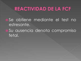  Se obtiene mediante el test no
estresante.
 Su ausencia denota compromiso
fetal.
 