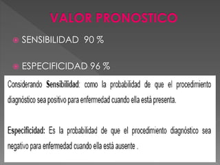  SENSIBILIDAD 90 %
 ESPECIFICIDAD 96 %
 
