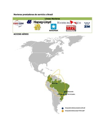 Navieras prestadoras de servicio a Brasil

                                Líneas Navieras




ACCESO AÉREO
 
