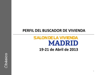 PERFIL DEL BUSCADOR DE VIVIENDA
1
19-21 de Abril de 2013
 