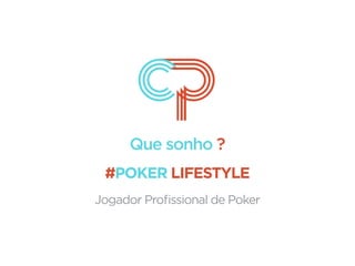 Que sonho ?
Jogador Proﬁssional de Poker
#POKER LIFESTYLE
 
