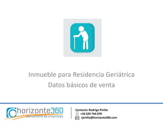 Inmueble para Residencia Geriátrica
Datos básicos de venta
Contacto: Rodrigo Pinilla
+34 629 744 078
rpinilla@horizonte360.com
 