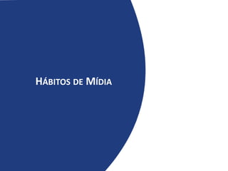 HÁBITOS DE MÍDIA
 