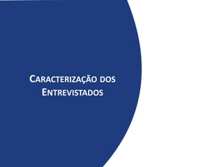 CARACTERIZAÇÃO DOS
ENTREVISTADOS
 