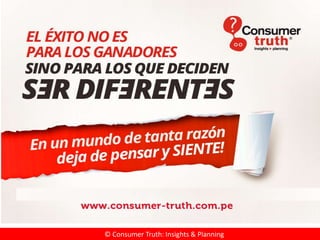 www.consumer-truth.com.pe
© Consumer Truth: Insights & Planning
www.consumer-truth.com.pe
 