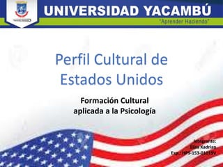 Integrante:
Elisa Kadrian
Exp.: HPS-153-01019V
Perfil Cultural de
Estados Unidos
Formación Cultural
aplicada a la Psicología
 