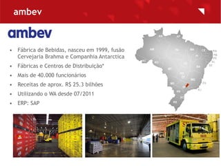 ambev



• Fábrica de Bebidas, nasceu em 1999, fusão
  Cervejaria Brahma e Companhia Antarctica
• Fábricas e Centros de Di...