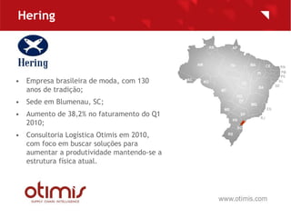 Hering




• Empresa brasileira de moda, com 130
  anos de tradição;
• Sede em Blumenau, SC;
• Aumento de 38,2% no faturam...