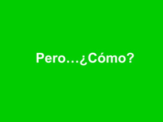 Pero…¿Cómo?