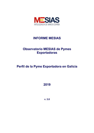 INFORME MESIAS
Observatorio MESIAS de Pymes
Exportadoras
Perfil de la Pyme Exportadora en Galicia
2019
v. 3.0
 