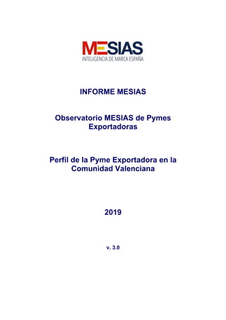 INFORME MESIAS
Observatorio MESIAS de Pymes
Exportadoras
Perfil de la Pyme Exportadora en la
Comunidad Valenciana
2019
v. 3.0
 