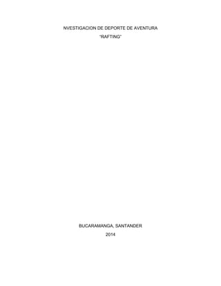 NVESTIGACION DE DEPORTE DE AVENTURA
“RAFTING”
BUCARAMANGA, SANTANDER
2014
 