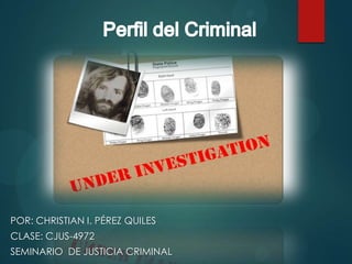 POR: CHRISTIAN I. PÉREZ QUILES
CLASE: CJUS-4972
SEMINARIO DE JUSTICIA CRIMINAL
 