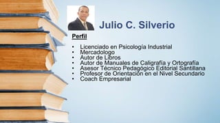 Julio C. Silverio
Perfil
• Licenciado en Psicología Industrial
• Mercadologo
• Autor de Libros
• Autor de Manuales de Cali...