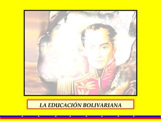 LA EDUCACIÓN BOLIVARIANA
 