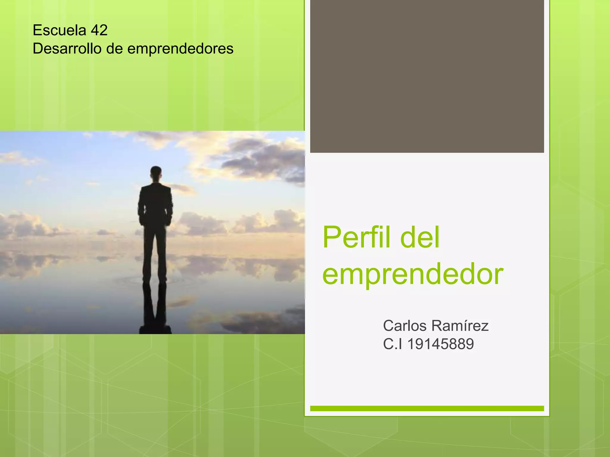 Perfil del
emprendedor
Carlos Ramírez
C.I 19145889
Escuela 42
Desarrollo de emprendedores