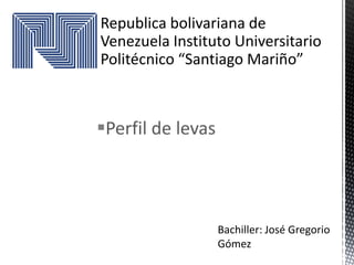 Republica bolivariana de
Venezuela Instituto Universitario
Politécnico “Santiago Mariño”
Perfil de levas
Bachiller: José Gregorio
Gómez
 