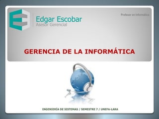 Profesor en Informática

GERENCIA DE LA INFORMÁTICA

INGENIERÍA DE SISTEMAS / SEMESTRE 7 / UNEFA-LARA

 