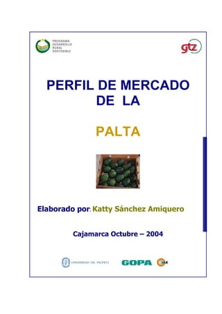 PERFIL DE MERCADO
DE LA
PALTA
Elaborado por: Katty Sánchez Amiquero
Cajamarca Octubre – 2004
 