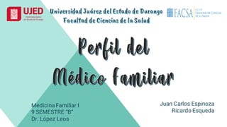 Juan Carlos Espinoza
Ricardo Esqueda
Medicina Familiar I
9 SEMESTRE “B”
Dr. López Leos
 