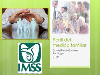 Perfil del
medico familiar
Daniel Pinito Ramírez
Santiago
R1MF
 