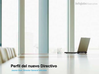Perfil del nuevo Directivo
Jaume Gurt. Director General InfoJobs
 