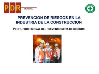PREVENCION DE RIESGOS EN LA
INDUSTRIA DE LA CONSTRUCCION
PERFIL PROFESIONAL DEL PREVENCIONISTA DE RIESGOS
 