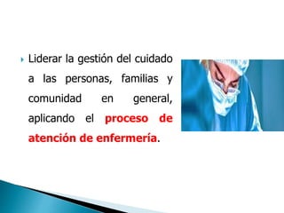  Liderar la gestión del cuidado
a las personas, familias y
comunidad en general,
aplicando el proceso de
atención de enfermería.
 