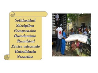 Solidaridad
  Disciplina
 Comprensivo
 Autodominio
  Humildad
Léxico adecuado
  Autodidacta
   Proactivo
 