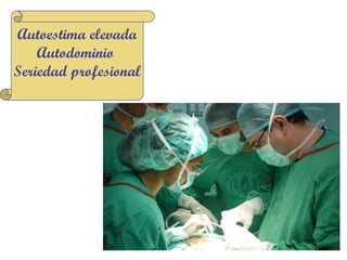 Autoestima elevada
    Autodominio
Seriedad profesional
 