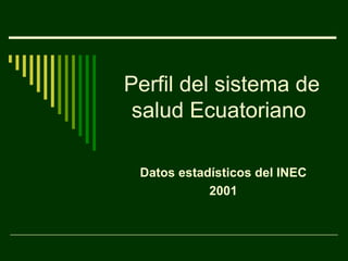 Perfil del sistema de salud Ecuatoriano  Datos estadísticos del INEC 2001 