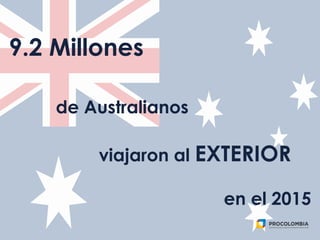 9.2 Millones
de Australianos
viajaron al EXTERIOR
en el 2015
 