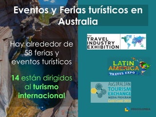 Eventos y Ferias turísticos en
Australia
Hay alrededor de
58 ferias y
eventos turísticos
14 están dirigidos
al turismo
internacional
 