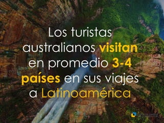 Los turistas
australianos visitan
en promedio 3-4
países en sus viajes
a Latinoamérica
 