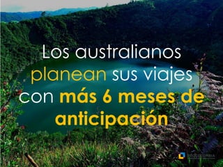 Los australianos
planean sus viajes
con más 6 meses de
anticipación
 
