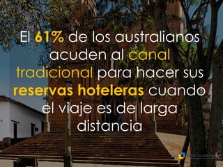 El 61% de los australianos
acuden al canal
tradicional para hacer sus
reservas hoteleras cuando
el viaje es de larga
distancia
 