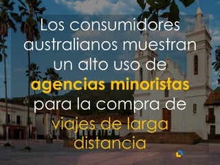 Los consumidores
australianos muestran
un alto uso de
agencias minoristas
para la compra de
viajes de larga
distancia
 