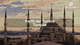 Perfil del Turista
Turquía
2017
 