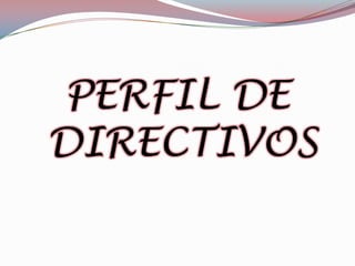 PERFIL DE
DIRECTIVOS

 