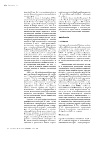 906    Teixeira-Salmela et al.




                                         to o significado dos itens contidos no instru-       em termos de sensibilidade, validade aparente
                                         mento, são consistentes com aqueles do docu-         e de conteúdo, re-aplicabilidade e adequação
                                         mento original 1,8,9,10.                             de escalas 9.
                                             O Perfil de Saúde de Nottingham (PSN) é              O objetivo desse trabalho foi, através da
                                         um instrumento genérico de avaliação de qua-         análise Rasch, avaliar as propriedades psico-
                                         lidade de vida, desenvolvido originalmente pa-       métricas da versão adaptada do PSN para indi-
                                         ra avaliar a qualidade de vida em pacientes por-     víduos idosos e portadores de hemiplegia e do-
                                         tadores de doenças crônicas 11,12,13. Trata-se de    ença de Parkinson, examinando, assim, as limi-
                                         um questionário auto-administrado, constituí-        tações do instrumento para, se necessário, pro-
                                         do de 38 itens, baseados na classificação de in-     por a revisão de alguns itens, de forma a tornar
                                         capacidade descrita pela Organização Mundial         a escala útil para o uso clínico em nosso meio.
                                         da Saúde, com respostas no formato sim/não.
                                         Os itens estão organizados em seis categorias
                                         que englobam nível de energia, dor, reações          Metodologia
                                         emocionais, sono, interação social e habilida-
                                         des físicas. Cada resposta positiva corresponde      Participantes
                                         a um escore de um (1) e cada resposta negativa
                                         corresponde a um escore zero (0), perfazendo         Participaram deste estudo 170 idosos assinto-
                                         uma pontuação máxima de 38. Utilizando uma           máticos, 15 indivíduos portadores de doença
                                         linguagem de fácil interpretação, o PSN forne-       de Parkinson, de leve a moderadamente com-
                                         ce uma medida simples da saúde física, social        prometidos de acordo com a escala de Hoehn e
                                         e emocional do indivíduo 12,14, sendo conside-       Yahr 20 e 30 indivíduos portadores de hemiple-
                                         rado clinicamente válido para distinguir pa-         gia secundária a acidente vascular cerebral, com
                                         cientes com diferentes níveis de disfunção e pa-     tempo de evolução acima de nove meses, sem
                                         ra detectar alterações importantes no quadro         déficits de compreensão e capazes de deambu-
                                         de saúde do paciente ao longo do tempo 15,16.        lar independentemente com ou sem órteses de
                                         Sua consistência interna varia entre 0,90 e 0,94     auxílio.
                                         e a confiabilidade teste-reteste é boa (r = 0,75 a       Os idosos foram todos recrutados na cida-
                                         0,88) 7 além de ser sensível para discriminar in-    de de Belo Horizonte, Minas Gerais, Brasil, em
                                         divíduos saudáveis de pacientes com sintomas         vários projetos preventivos de terceira idade,
                                         de fadiga 14.                                        tais como, Vale a Pena Viver, Projeto Maiorida-
                                             O PSN tem sido utilizado nos últimos anos        de, clubes e centros de convivência (SESC-Ga-
                                         para a avaliação de qualidade de vida em ido-        meleira e SESC-Lagoinha). Os indivíduos por-
                                         sos 17,18, portadores de hemiplegia 14 e parkin-     tadores de parkinsonismo e hemiplegia foram
                                         sonismo 19. Porém, como a grande maioria das         recrutados a partir de projetos (pesquisa e ex-
                                         escalas de avaliação de qualidade de vida, esse      tensão) de atividade física para indivíduos por-
                                         instrumento foi desenvolvido e escrito origi-        tadores de deficiência, desenvolvidos no De-
                                         nalmente na língua inglesa. Assim, para sua          partamento de Fisioterapia da Universidade
                                         aplicação em outras culturas é necessário que,       Federal de Minas Gerais (UFMG) e no Labora-
                                         além da tradução, seja feita uma adaptação           tório de Distúrbios do Movimento do Hospital
                                         transcultural e a avaliação das propriedades de      das Clínicas da UFMG, respectivamente. Op-
                                         medida do instrumento para a população a ser         tou-se por incluir no estudo indivíduos com
                                         empregada, visto que apenas a tradução literal       essas patologias pelo fato de que a literatura
                                         do instrumento não é o bastante para sua utili-      mostra uma utilização mais freqüente do PSN
                                         zação em outros idiomas 9.                           nesses casos, o que torna particularmente in-
                                             Guillemin et al. 9 após uma revisão sistemá-     teressante a aplicação do questionário adapta-
                                         tica da literatura no período de 1966 a 1992 so-     do nesses indivíduos. Não houve restrição quan-
                                         bre adaptação transcultural de instrumentos          to ao sexo em nenhum grupo. O estudo obteve
                                         que mensuravam qualidade de vida, propuse-           aprovação do Comitê de Ética em Pesquisa da
                                         ram um conjunto de instruções padronizadas           UFMG e todos os participantes assinaram um
                                         para este procedimento. Segundo os autores, a        Termo de Consentimento concordando com a
                                         adaptação transcultural apresenta dois com-          divulgação dos dados da pesquisa.
                                         ponentes – a tradução do instrumento propria-
                                         mente dita e a adaptação do instrumento. Isso        O instrumento
                                         implica na combinação da tradução literal das
                                         palavras e sentenças de um idioma para o ou-         Segundo recomendação de Guillemin et al. 9, o
                                         tro, de um contexto cultural para o outro e na       PSN foi traduzido, do ponto de vista semântico,
                                         avaliação da qualidade da medida adaptada            cultural e conceitual, para a língua portuguesa,



      Cad. Saúde Pública, Rio de Janeiro, 20(4):905-914, jul-ago, 2004
 