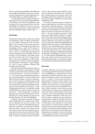 ADAPTAÇÃO DO PERFIL DE SAÚDE DE NOTTINGHAM               909



nhas de controle de qualidade, que delimitam       duos no topo, sem itens para avaliá-los, fenô-
uma margem de diferença. Itens que se locali-      meno conhecido como efeito teto (ceiling ef-
zam fora das linhas de controle apresentam ní-     fect). Na parte inferior do contínuo, observa-se
vel de dificuldade ou calibração diferente 26.     que alguns itens foram muito fáceis, não haven-
    A análise Rasch fornece ainda um índice de     do na amostragem indivíduos com tão pouca
separação dos itens por nível de dificuldade e     qualidade de vida.
de indivíduos por nível de habilidade, o que           Na análise incluindo apenas os dados dos
nos permite ter uma estimativa dos níveis de       idosos assintomáticos, encontrou-se um único
habilidade dos indivíduos. Espera-se que um        item errático, o item de número 9 – “Eu me sinto
teste divida os pacientes em pelo menos três       sozinho”. Na análise dos dados dos indivíduos
níveis de habilidade (baixo, médio e alto) 18.     portadores de hemiplegia e de doença de Par-
                                                   kinson, encontra-se um outro item errático, o
                                                   item 5 – “Eu tomo remédios para dormir”. Além
Resultados                                         disso, como apresentado na Figura 2, a calibra-
                                                   ção de itens para as duas amostragens foi dife-
Fizeram parte do presente estudo um total de       rente, já que oito itens apresentam dificuldades
215 indivíduos, sendo 170 idosos assintomáti-      relativas diferentes num grupo em relação ao
cos, com idade variando entre 60 e 83 anos         outro. As linhas de controle de qualidade foram
(66,3 ± 8,5) dos quais 18,0% eram homens e         traçadas tendo como base o erro de medida. Os
82,0% mulheres, 30 indivíduos portadores de        itens 8, 13 e 36, relacionados à dor e sono, loca-
hemiplegia crônica, sendo 56,7% homens e           lizados fora das curvas no lado direito do gráfi-
43,3% mulheres, com idade entre 34 e 83 anos       co, são itens mais fáceis (isto é, maior número
(56,4 ± 10,9) e 15 indivíduos portadores de        de respostas não) para os indivíduos portadores
doença de Parkinson leve, divididos em 66,7%       de alterações neurológicas. Os itens 25, 26, 30,
homens e 33,3% mulheres, cuja idade variou         31, 35, relacionados à habilidade física, intera-
entre 40 e 77 anos (59,6 ± 10,2). Desses indiví-   ção social, reação emocional e nível de ener-
duos, 11,0% eram analfabetos, 52,0% estuda-        gia, localizados acima ou à esquerda no gráfi-
ram apenas até a 4a série do Ensino Fundamen-      co, foram itens mais fáceis para idosos sadios.
tal. Do restante, 7,0% tinham o 1o grau comple-
to, 12,0% o 2 o grau completo e apenas 5,0%
possuíam curso superior.                           Discussão
     O resultado da análise Rasch para todos os
indivíduos estudados, apresentado na Tabela        Os dados coletados a partir da aplicação da
2, indica que dos 38 itens do perfil apenas dois   versão adaptada do PSN em idosos assintomá-
(o item de número 9 – “Eu me sinto sozinho” e      ticos, hemiplégicos e parkinsonianos, foram
21 – “Eu sinto que não há ninguém próximo em       submetidos à análise estatística, que acusou
quem eu possa confiar”) não se encaixaram nas      dois itens erráticos: o item 9 (“Eu me sinto sozi-
expectativas do modelo. Conclui-se, portanto,      nho”), e o item 21 (“Eu sinto que não há nin-
que os itens da escala se combinam para medir      guém próximo em quem eu possa confiar”). Isso
um conceito unidimensional. Observa-se que         significa que as respostas a esses itens foram
o item mais difícil (maior probabilidade de res-   variáveis ou controversas, ou seja, inesperada-
posta sim) da escala foi o de número 27 – “Difi-   mente, pessoas com uma boa qualidade de vi-
culdade para ficar de pé” e o mais fácil (maior    da se sentem sozinhas, ou não têm em quem
probabilidade de resposta não) foi o item de       confiar. Talvez esse fato possa ser explicado por
número 14 – “Não consigo andar”. O índice de       uma característica relativamente comum entre
separação dos pacientes foi de apenas 2,18 in-     os idosos, com ou sem patologias associadas,
dicando que os itens dividem as pessoas em         que é a solidão e depressão 28. Não é raro, nes-
aproximadamente 2,5 níveis de habilidade.          sa faixa etária, a perda de pessoas próximas e
     A Figura 1 representa o mapa de itens para    entes queridos, incluindo o próprio parceiro e
todos os indivíduos. Esse mapa de itens, basea-    os filhos, que se casam ou saem de casa. Torna-
do na calibração dos itens da escala, é uma        se difícil para esses indivíduos encontrarem
ilustração do contínuo de habilidades dos pa-      outro parceiro ou outras pessoas amigas, com
cientes, à esquerda, e do contínuo de dificul-     as quais eles acreditem poder contar. Isso faz
dade dos itens, à direita. Em síntese, essa é      com que, mesmo que sejam indivíduos ativos
uma representação do desempenho das pes-           fisicamente, com um bom nível de saúde e par-
soas/pacientes em relação ao nível de dificul-     ticipação na comunidade, se sintam sozinhos,
dade dos itens da escala. Através desse mapa,      ou não tenham em quem confiar, justificando
pode-se observar o grande número de indiví-        a variabilidade das respostas nesses itens.



                                                                               Cad. Saúde Pública, Rio de Janeiro, 20(4):905-914, jul-ago, 2004
 