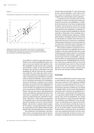 912                        Teixeira-Salmela et al.




      Figura 2                                                                                                       trevista semi-estruturada 30,31 que inclua itens
                                                                                                                     do dia-a-dia do indivíduo, como subir no ôni-
      Comparação da calibração de itens para idosos, hemiplégicos e parakinsonianos.                                 bus, sentar na calçada ou atravessar a rua, e
                                                                                                                     também itens relacionados à parte espiritual.
                                                                                                                         A inclusão de uma entrevista semi-estrutu-
                                      4
                                                                                                                     rada pode se tornar uma alternativa importan-
                                      3                                                                              te para incrementar a sensibilidade e a valida-
                                                                                                                     de do instrumento. Como fonte complementar
                                      2
                                                                                                                     de dados, uma alternativa viável seria incluir
                                      1                                                                              um protocolo de entrevista semi-estruturado
                                                                                                                     com questões mais detalhadas e profundas re-
      hemiplégicos e parkinsonianos




                                      0
                                                                                                                     lativas ao estado atual de qualidade de vida dos
                                      -1                                                                             indivíduos. Dimensões como atividades de vi-
                                                                                                                     da diária, cuidado pessoal, segurança, mobili-
                                      -2
                                                                                                                     dade pública e atividades gerais de autonomia
                                      -3
                                                                                                                     de vida podem ser obtidas nessa entrevista. As
                                                                                                                     entrevistas devem ser transcritas e analisadas,
                                      -4                                                                             utilizando procedimentos internacionalmente
                                           -4   -3   -2   -1      0      1     2     3      4   idosos
                                                                                                                     reconhecidos e métodos atuais utilizados em
                                                                                                                     pesquisas que envolvam análise qualitativa 30.
                                                                                                                         Vale ressaltar também a importância de es-
      Calibração de itens para idosos sadios versus idosos com incapacidade                                          se tipo de instrumento ser aplicado por um exa-
      (hemiplegia e Parkinson). As linhas de controle foram traçadas baseadas
      no erro associado à calibração de cada item. Itens que caem fora das linhas                                    minador e não auto-administrado, pois, como
      de controle têm nível de dificuldade diferente.                                                                confirmado pelos dados relativos à escolarida-
                                                                                                                     de dos indivíduos entrevistados, a grande maio-
                                                                                                                     ria tem baixo nível de escolaridade, o que po-
                                                                                                                     deria interferir na interpretação das perguntas,
                                                               itens difíceis o suficiente para discriminar in-      comprometendo a fidedignidade dos resulta-
                                                               divíduos com uma boa qualidade de vida e, por-        dos. Além disso, pudemos detectar através de
                                                               tanto, um escore máximo não significa a me-           um estudo piloto que todos os idosos faziam
                                                               lhor qualidade de vida possível para a popula-        uso de óculos, que nem sempre estavam ade-
                                                               ção estudada, e ainda, os itens mais fáceis são       quados às suas necessidades e grande parte
                                                               tão fáceis, que não houve indivíduos com uma          das vezes, não estavam ao alcance imediato.
                                                               qualidade de vida tão ruim que não conseguis-
                                                               sem realizá-los. Isso indica que talvez essa es-
                                                               cala tenha resultados mais expressivos se apli-       Conclusão
                                                               cada a indivíduos mais debilitados, hospitali-
                                                               zados ou institucionalizados, uma vez que mes-        Através da análise Rasch conclui-se que, para
                                                               mo os indivíduos portadores de hemiplegia e           os participantes deste estudo, o conjunto de
                                                               doença de Parkinson, avaliados nesse estudo,          itens que constituem o PSN apresenta validade
                                                               possuíam um razoável nível de independência           de constructo, já que apenas dois (5%) se com-
                                                               funcional. Ressalte-se que esses indivíduos es-       portaram como itens erráticos. No entanto, o
                                                               tavam incluídos em programas de treinamento           instrumento apresenta problemas com relação
                                                               para os quais havia critérios específicos de in-      à validade clínica, pois a escala é fácil demais e
                                                               clusão, o que de certa forma é uma limitação do       não mede todo o contínuo de qualidade de vi-
                                                               estudo, pois dificulta a generalização dos resul-     da. Além disso, o questionário discrimina pou-
                                                               tados para a população idosa em geral, cuja           co os pacientes, já que divide os indivíduos em
                                                               maioria é representada por indivíduos seden-          apenas dois níveis de habilidade. Isso indica
                                                               tários. Além disso, o baixo índice de separação       que ele poderia ser mais útil quando aplicado
                                                               (2,18) significa que os itens do perfil dividem as    em indivíduos mais debilitados. Para sua apli-
                                                               pessoas em apenas cerca de 2,5 níveis de habi-        cação em indivíduos mais capazes funcional-
                                                               lidade, e não em três, o número mínimo espera-        mente, é recomendada a revisão da escala e a
                                                               do. Em síntese, a escala é fácil demais e não divi-   inclusão de itens mais difíceis. Portanto, apesar
                                                               de os pacientes em níveis diferenciados de quali-     de ser um perfil simples e de fácil utilização, é
                                                               dade de vida, discriminando pouco os pacientes.       fundamental a associação desse questionário
                                                                   Para minimizar essas limitações, uma alter-       com uma avaliação funcional e/ou uma entre-
                                                               nativa seria a associação desse tipo de questio-      vista semi-estruturada, de forma a tornar as in-
                                                               nário com uma avaliação funcional 5 e uma en-         formações coletadas mais úteis clinicamente.



      Cad. Saúde Pública, Rio de Janeiro, 20(4):905-914, jul-ago, 2004
 