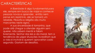 CARACTERÍSTICAS
A liberdade é algo fundamental para
ele, sempre em busca de viajar e conhecer
pessoas novas e aprender, então nem
pense em reprimi-lo, ele se tornará um
rebelde. Filosofia e religião são muito
marcantes neste signo.
A sua sinceridade é tamanha, que
pode até chegar a ofender alguém sem
querer, não sabem mentir e falam
livremente. Senhor das leis e da moral, tem a
tendência de julgar situações Acreditam que
a vida é incrível e querem aproveitar cada
segundo. Gostam de desafios.
 
