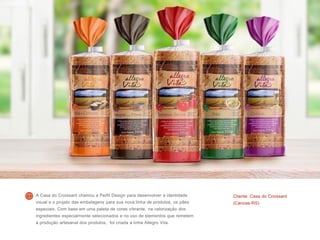Cliente: Casa do Croissant
(Canoas-RS)
A Casa do Croissant chamou a Perfil Design para desenvolver a identidade
visual e o projeto das embalagens para sua nova linha de produtos, os pães
especiais. Com base em uma paleta de cores vibrante, na valorização dos
ingredientes especialmente selecionados e no uso de elementos que remetem
à produção artesanal dos produtos, foi criada a linha Allegro Vita.
 