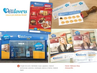 Cliente: Délilovers Shop
(Canoas-RS)
Criação de nome, identidade visual, papelaria, material
promocional, anúncios, sinalização externa e interna, material
digital
 