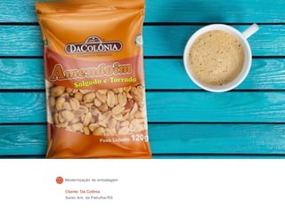 Cliente: Da Colônia
Santo Ant. da Patrulha-RS
Modernização de embalagem
 