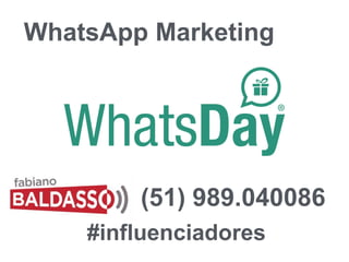 WhatsApp Marketing
(51) 989.040086
#influenciadores
 